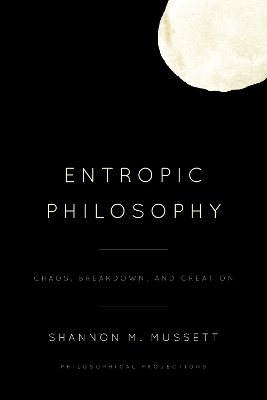 Entropic Philosophy - Shannon M. Mussett