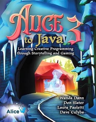 Alice 3 to Java - Wanda Dann, Don Slater, Laura Paoletti, Dave Culyba