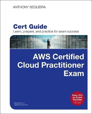 AWS Certified Cloud Practitioner (CLF-C01) Cert Guide - Anthony Sequeira