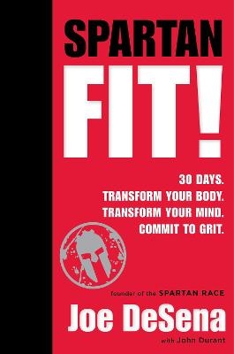 Spartan Fit! 30 Days. Transform Your Mind. Transform Your Body. Commit to Grit. - Joe De Sena