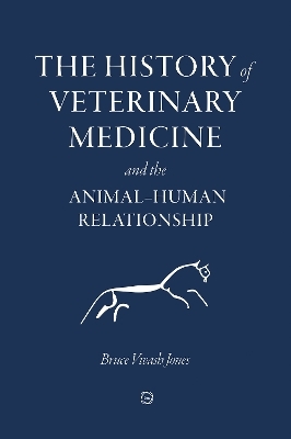 The History of Veterinary Medicine and the Animal-Human Relationship - Bruce Vivash Jones