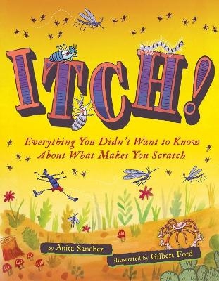 Itch! Everything You Didn't Want to Know About What Makes You Scratch - Anita Sanchez