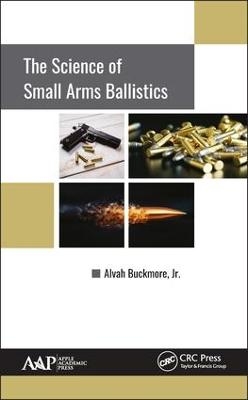 The Science of Small Arms Ballistics - Jr. Buckmore  Alvah