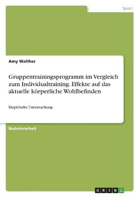 Gruppentrainingsprogramm im Vergleich zum Individualtraining. Effekte auf das aktuelle körperliche Wohlbefinden - Amy Walther