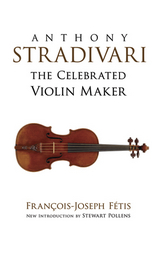 Anthony Stradivari the Celebrated Violin Maker -  Francois-Joseph Fetis