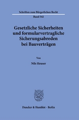 Gesetzliche Sicherheiten und formularvertragliche Sicherungsabreden bei Bauverträgen. - Nils Heuser