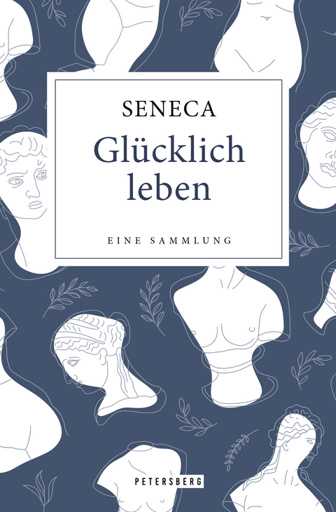 Glücklich leben - Eine Sammlung -  Seneca