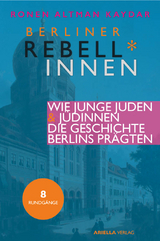 Berliner Rebell*innen. Wie junge Jüdinnen & Juden die Geschichte Berlins prägten. - Ronen Altman-Kaydar