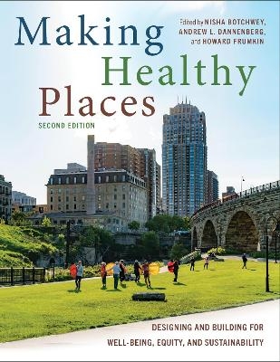 Making Healthy Places, Second Edition - Nisha Botchwey, Andrew L Dannenberg, Howard Frumkin