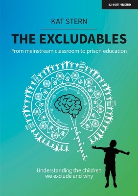 The Excludables: From mainstream classroom to prison education – understanding the children we exclude and why - Kat Stern