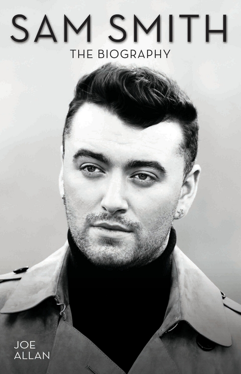 Sam Smith - The Biography -  Joe Allan