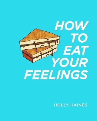 How to Eat Your Feelings - Holly Haines