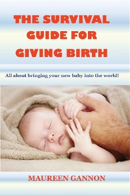 The Survival Guide For Giving Birth - Maureen Gannon