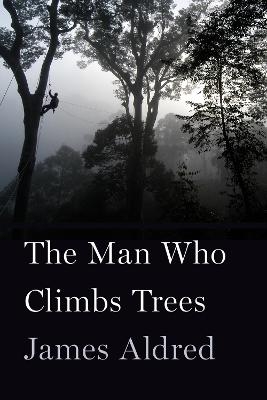 The Man Who Climbs Trees - James Aldred