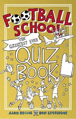 Football School: The Greatest Ever Quiz Book - Alex Bellos, Ben Lyttleton