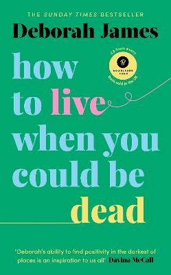 How to Live When You Could Be Dead - Deborah James