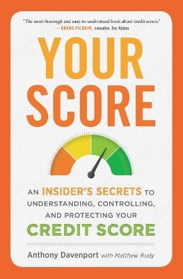 Your Score: An Insider's Secrets to Understanding, Controlling and Protecting Your Credit Score - Anthony Davenport