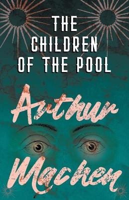 The Children of the Pool - Arthur Machen