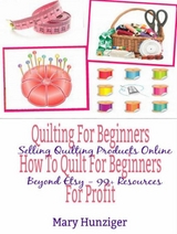 Quilting For Beginners: How To Quilt For Beginners For Profit -  Mary Kay Hunziger