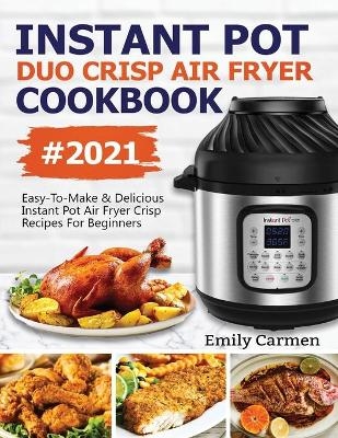 Instant Pot Duo Crisp Air Fryer Cookbook #2021 - Carmen Emily