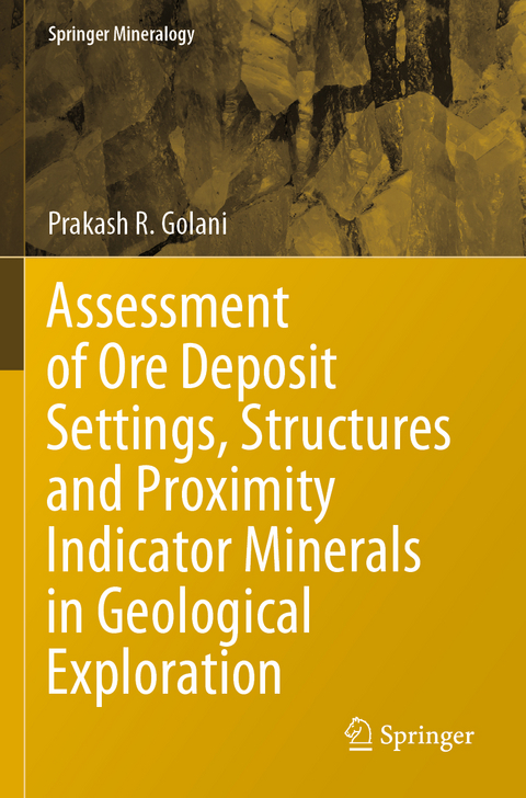 Assessment of Ore Deposit Settings, Structures and Proximity Indicator Minerals in Geological Exploration - Prakash R. Golani