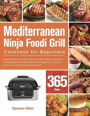 Mediterranean Ninja Foodi Grill Cookbook for Beginners - Spencer Afton