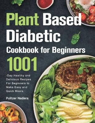 Plant Based Diabetic Cookbook for Beginners - Pulitzer Nadiera