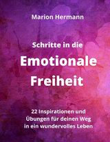 Schritte in die Emotionale Freiheit: schließe Frieden mit deiner Vergangenheit, erlaube dir Lebensfreude und finde immer wieder in deine emotionale Balance - Marion Hermann