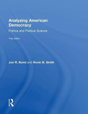 Analyzing American Democracy - Jon R. Bond, Kevin B. Smith