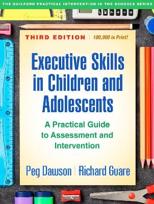 Executive Skills in Children and Adolescents, Third Edition - Peg Dawson, Richard Guare