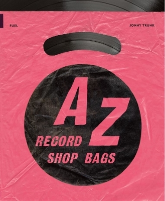 A-Z of Record Shop Bags: 1940s to 1990s - Jonny Trunk,  Fuel