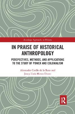 In Praise of Historical Anthropology - Alexandre Coello De La Rosa, Josep Lluís Mateo Dieste