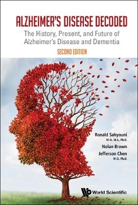 Alzheimer's Disease Decoded: The History, Present, And Future Of Alzheimer's Disease And Dementia - Ronald Sahyouni, Nolan J Brown, Jefferson William Chen