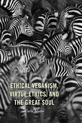 Ethical Veganism, Virtue Ethics, and the Great Soul - Carlo Alvaro