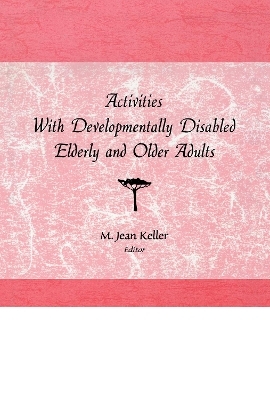 Activities With Developmentally Disabled Elderly and Older Adults - M Jean Keller