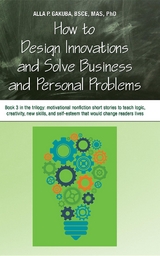 HOW TO DESIGN INNOVATIONS AND SOLVE BUSINESS AND PERSONAL PROBLEMS: Book 3 in the trilogy - Alla P. Gakuba