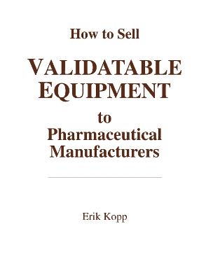 How to Sell Validatable Equipment to Pharmaceutical Manufacturers - Erik Kopp