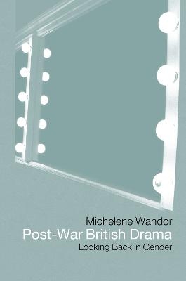 Post-war British Drama: Looking Back in Gender - Michelene Wandor