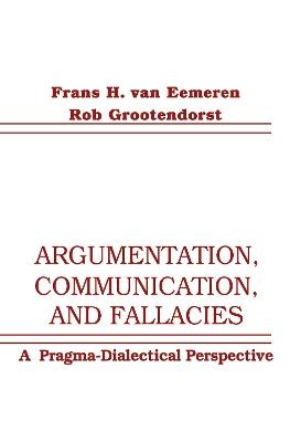 Argumentation, Communication, and Fallacies - Frans H. Van Eemeren, Rob Grootendorst