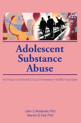 Adolescent Substance Abuse - John S Wodarski, Marvin D Feit