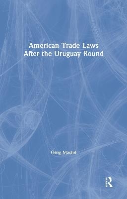 American Trade Laws After the Uruguay Round - Greg Mastel