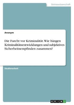 Die Furcht vor KriminalitÃ¤t. Wie hÃ¤ngen KriminalitÃ¤tsentwicklungen und subjektives Sicherheitsempfinden zusammen? -  Anonymous