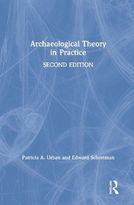 Archaeological Theory in Practice - Patricia Urban, Edward Schortman