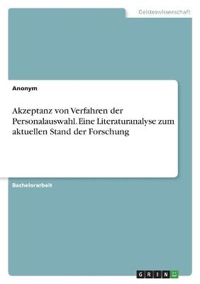 Akzeptanz von Verfahren der Personalauswahl. Eine Literaturanalyse zum aktuellen Stand der Forschung -  Anonymous