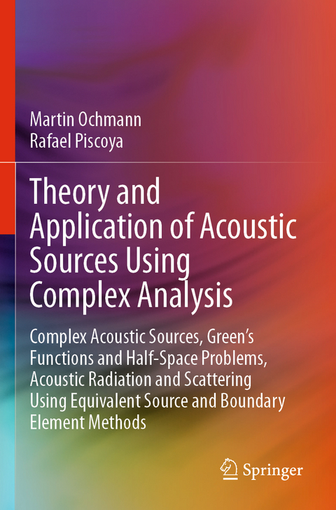 Theory and Application of Acoustic Sources Using Complex Analysis - Martin Ochmann, Rafael Piscoya