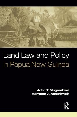 Land Law and Policy in Papua New Guinea - John T. Mugambwa, Harrison A. Amankwah