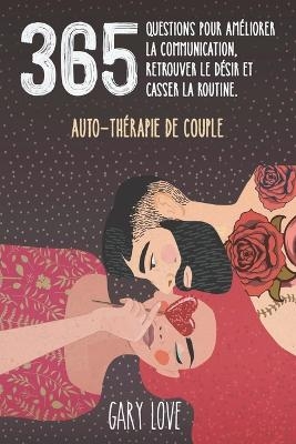 365 questions pour améliorer la communication, retrouver le désir et casser la routine. - Gary Love