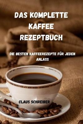 Das Komplette Kaffee Rezeptbuch -  Claus Schreiber