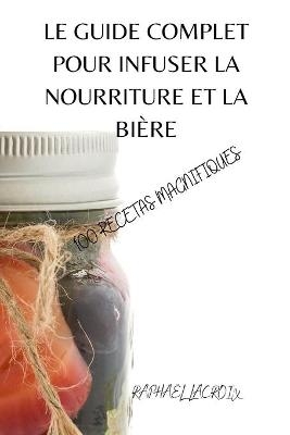 Le Guide Complet Pour Infuser La Nourriture Et La Bière -  Raphaël Lacroix