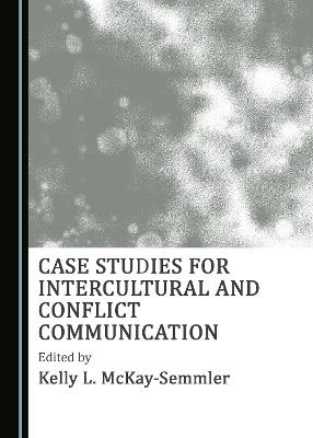 Case Studies for Intercultural and Conflict Communication - 